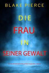 Icon image Die frau in seiner gewalt (Ein FBI-Spannungsthriller mit Paige King – Buch 3)