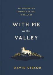 Icon image With Me in the Valley: The Comforting Presence of God in Psalm 23