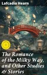 Icon image The Romance of the Milky Way, and Other Studies & Stories: Enriched edition. Whispers of the Spiritual in Japanese Folklore