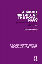 Icon image A Short History of the Royal Navy: 1805-1918