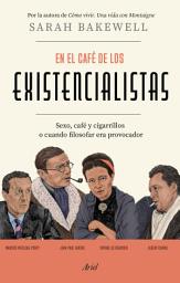 Icon image En el café de los existencialistas: Sexo, café y cigarrillos o cuando filosofar era provocador
