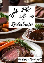 Icon image Heute gibt es - Rinderbraten: 30 köstliche Rinderbraten Rezepte in einem Kochbuch!, Ausgabe 2