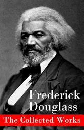 Icon image The Collected Works: a Narrative of the Life of Frederick Douglass, an American Slave + the Heroic S
