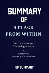 Icon image Summary of Attack from Within by Barbara McQuade: How Disinformation Is Sabotaging America