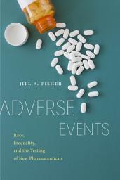 Icon image Adverse Events: Race, Inequality, and the Testing of New Pharmaceuticals