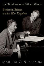 Icon image The Tenderness of Silent Minds: Benjamin Britten and his War Requiem