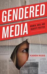Icon image Gendered Media: Women, Men, and Identity Politics