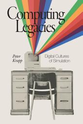 Icon image Computing Legacies: Digital Cultures of Simulation