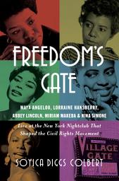 Icon image Freedom's Gate: Maya Angelou, Lorraine Hansberry, Abbey Lincoln, Miriam Makeba, and Nina Simone Live at the New York Nightclub that Shaped the Civil Rights Movement