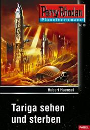 Icon image Planetenroman 18: Tariga sehen und sterben: Ein abgeschlossener Roman aus dem Perry Rhodan Universum