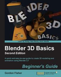 Icon image Blender 3D Basics Beginner's Guide Second Edition: A quick and easy-to-use guide to create 3D modeling and animation using Blender 2.7