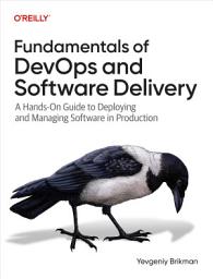 Icon image Fundamentals of DevOps and Software Delivery: A Hands-On Guide to Deploying and Managing Software in Production