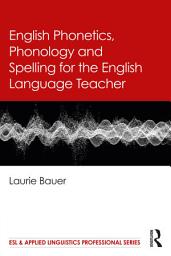 Icon image English Phonetics, Phonology and Spelling for the English Language Teacher