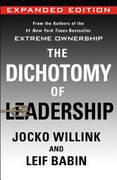 Icon image The Dichotomy of Leadership: Balancing the Challenges of Extreme Ownership to Lead and Win (Expanded Edition)