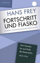 Icon image Fortschritt und Fiasko: Die ersten 100 Jahre der deutschen Science Fiction