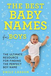 Icon image The Best Baby Names for Boys: The Ultimate Resource for Finding the Perfect Boy Name