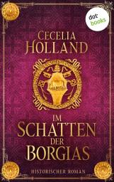 Icon image Im Schatten der Borgias: Historischer Roman – Gefangen in einer tödlichen Intrige der mächtigsten Familie Roms