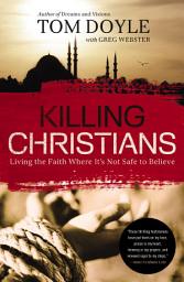 Icon image Killing Christians: Living the Faith Where It's Not Safe to Believe