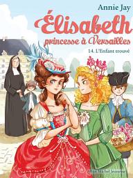Icon image L'Enfant trouvé: Elisabeth princesse à Versailles - tome 14, Édition 2