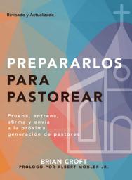 Icon image Prepararlos para pastorear: Prueba, entrena, afirma y envía a la próxima generación de pastores