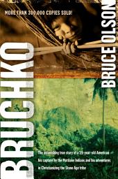 Icon image Bruchko: The Astonishing True Story of a 19-Year-Old American, His Capture by the Motilone Indians and His Adventures in Christianizing the Stone Age Tribe
