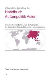 Icon image Handbuch Außenpolitik Asien: Eine grundlegende Einführung in die Außenpolitik der Staaten Ost-, Südost-, Süd-, Vorder- und Zentralasiens