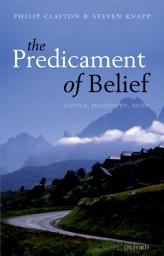 Icon image The Predicament of Belief: Science, Philosophy, and Faith