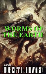 Icon image Robert E. Howard. Worms of the Earth. Illustrated