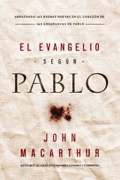 Icon image El Evangelio según Pablo: Abrazando las Buenas Nuevas en el corazón de las enseñanzas de Pablo