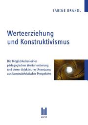 Icon image Werteerziehung und Konstruktivismus: Die Möglichkeiten einer pädagogischen Wertorientierung und deren didaktischer Umsetzung aus konstruktivistischer Perspektive