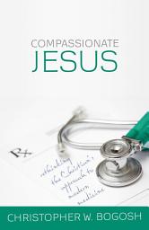 Icon image Compassionate Jesus: Rethinking the Christian’s Approach to Modern Medicine