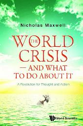 Icon image The World Crisis — And What to Do About It: A Revolution for Thought and Action