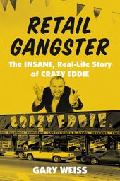Icon image Retail Gangster: The Insane, Real-Life Story of Crazy Eddie