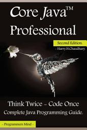 Icon image Core Java Professional : Think Twice - Code Once,: Complete Java Programming Guide.