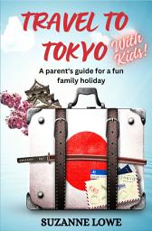 Icon image Travel to Tokyo with kids!: A parents guide for a fun family holiday