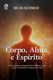 Icon image Corpo, Alma e Espírito: A restauração integral do ser humano para chegar a estatura perfeita de Cristo