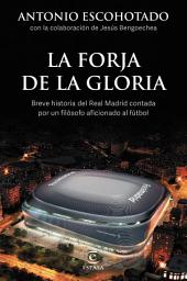 Icon image La forja de la gloria: Breve historia del Real Madrid contada por un filósofo