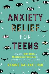 Icon image Anxiety Relief for Teens: Essential CBT Skills and Self-Care Practices to Overcome Anxiety and Stress