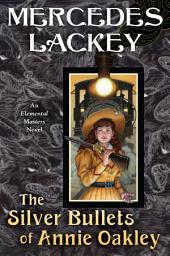 Icon image The Silver Bullets of Annie Oakley: An Elemental Masters Novel