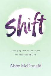 Icon image Shift: Changing Our Focus to See the Presence of God