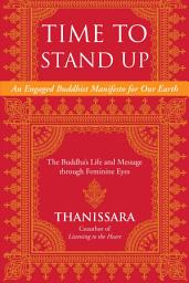 Icon image Time to Stand Up: An Engaged Buddhist Manifesto for Our Earth -- The Buddha's Life and Message through Feminine Eyes