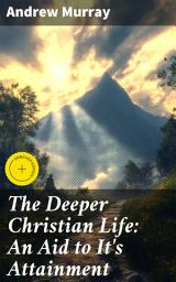 Icon image The Deeper Christian Life: An Aid to It's Attainment: Enriched edition. Journey to Spiritual Depth: A Timeless Guide to Faith and Devotion
