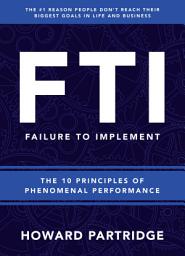 Icon image F.T.I. Failure to Implement: The 10 Principles of Phenomenal Performance