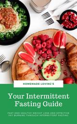 Icon image Your Intermittent Fasting Guide: Fast And Healthy Weight Loss And Effective Fat Burning Through Intermittent Fasting (Ultimate Fasting Guide)