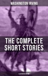 Icon image THE COMPLETE SHORT STORIES OF WASHINGTON IRVING (Illustrated Edition): The Legend of Sleepy Hollow, Rip Van Winkle, Old Christmas, The Voyage, Roscoe, The Widow's Retinue, An Old Soldier, Mountjoy, Don Juan, Woolfert's Roost…