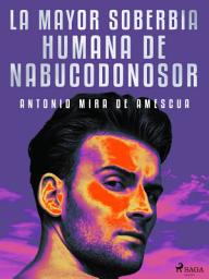 Icon image La mayor soberbia humana de Nabucodonosor