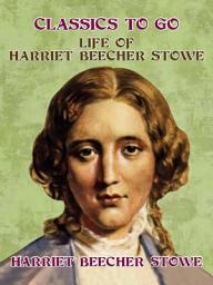 Icon image Life of Harriet Beecher Stowe: Restored Classics to Go Edition