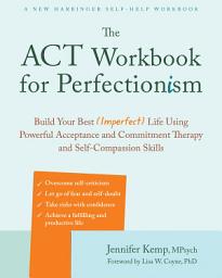Icon image The ACT Workbook for Perfectionism: Build Your Best (Imperfect) Life Using Powerful Acceptance and Commitment Therapy and Self-Compassion Skills
