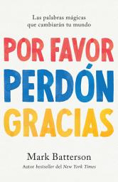 Icon image Por favor, perdón, gracias: Las palabras mágicas que cambiarán tu mundo / Please , Sorry, Thanks