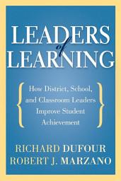 Icon image Leaders of Learning: How District, School, and Classroom Leaders Improve Student Achievement